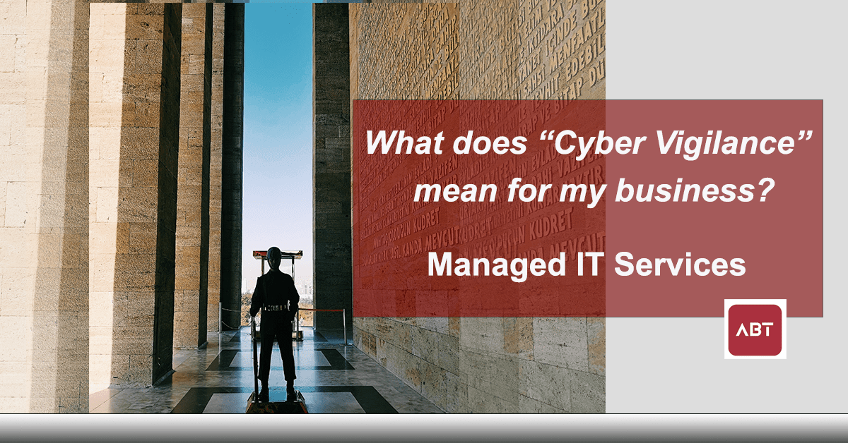 ABT-Blog-Header-What-does-Cyber-Vigilance-mean-for-my-business-managed-it-services-c