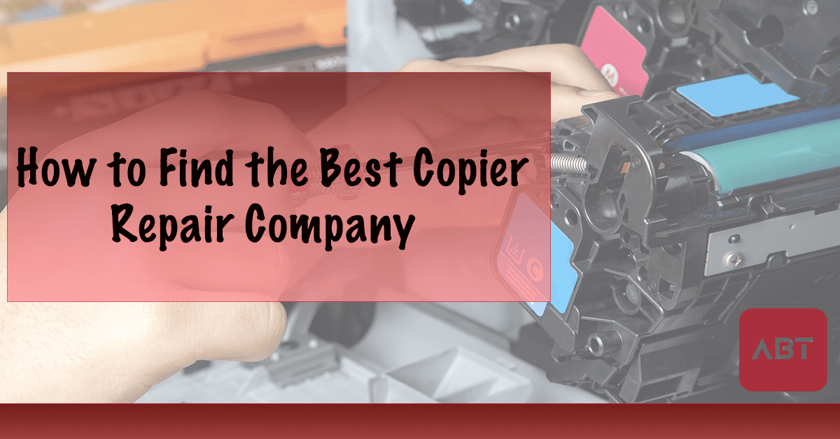 ABT-Blog-How-to-find-the-best-copier-repair-company-copy.