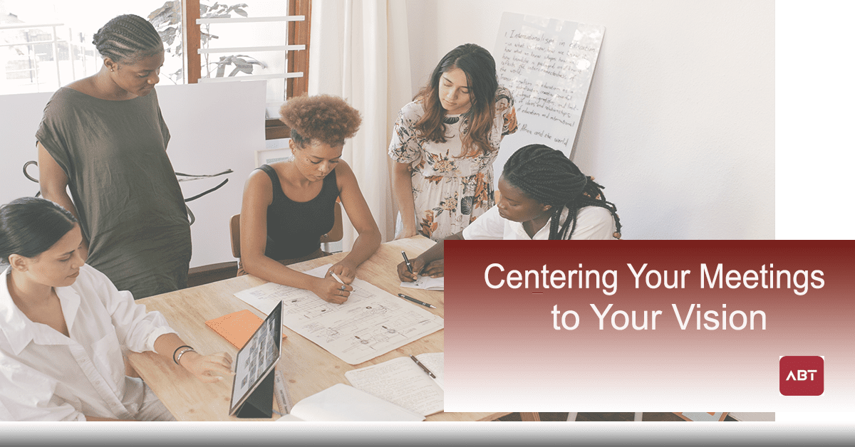 ABT-Blog-Centering-Your-Meetings-To-Your-Vision