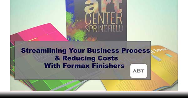 ABT-Blog-Header-Streamlining-Business-Process-and-Reducing-Costs-With-Formax-Finishers