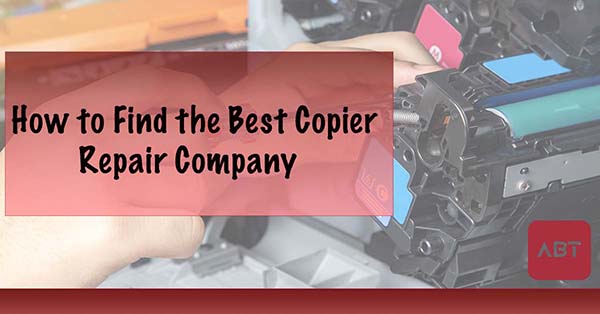 ABT-Blog-How-to-find-the-best-copier-repair-company-