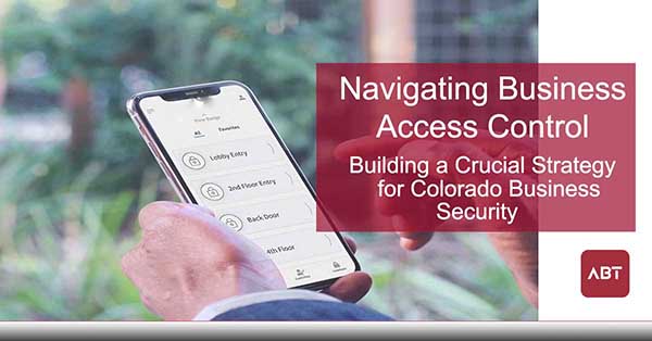 ABT-Blog-Navigating-Business-Access-Control-Building-a-Crucial-Strategy-for-Colorado-Business-Security-copy