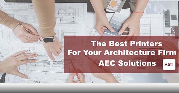 ABT-Blog-The-Best-Printers-for-your-Architecture-Firm-AEC-Solutions