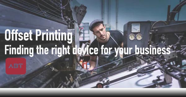 ABT-Blog-Offset-Printing-Finding-the-Right-Device-For-Your-Business