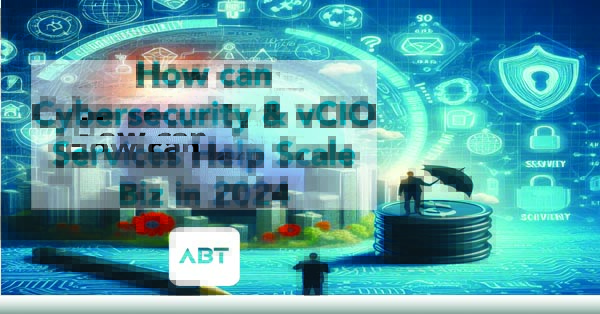 How-Can-Cybersecurity-and-vCIO-Services-Help-Scale-Biz-in-2024-