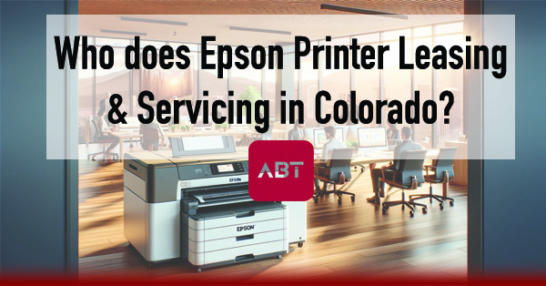 Who-Does-Epson-Printer-Leasing-and-Servicing-in-Colorado-