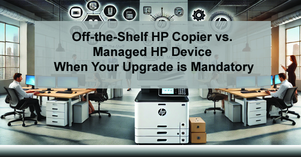 Off-the-Shelf-HP-Copier-vs.-Managed-HP-Device-When-Your-Upgrade-is-Mandatory-ABT-Blog