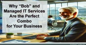 Why-Bob-and-Managed-IT-Services-Are-the-Perfect-Combo-for-Your-Business-