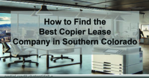 How-to-Find-the-Best-Copier-Lease-Company-in-Southern-Colorado