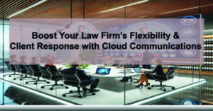 Boost-Your-Law-Firms-Flexibility-Client-Response-with-Cloud-Communications-