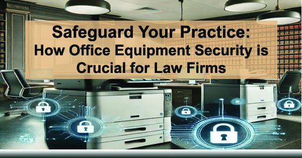 Safeguard-Your-Practice-How-Office-Equipment-Security-is-Crucial-for-Law-Firms-