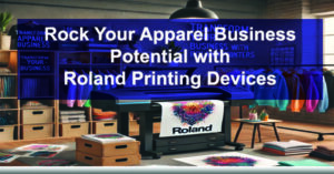 Rock-Your-Apparel-Business-Potential-with-Roland-Printing-Devices