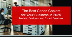 The-Best-Canon-Copiers-for-Your-Business-in-2025-Models-Features-and-Expert-Solutions