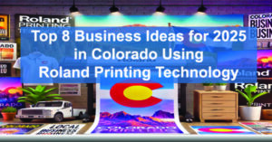 Top-8-Business-Ideas-for-2025-in-Colorado-Using-Roland-Printing-Technology