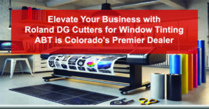 Elevate-Your-Business-with-Roland-DG-Cutters-for-Window-Tinting-ABT-is-Colorados-Premier-Dealer