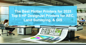 The-Best-Plotter-Printers-for-2025-Top-5-HP-DesignJet-Printers-for-AEC-Land-Surveying-GIS