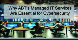 Why-ABTs-Managed-IT-Services-Are-Essential-for-Cybersecurity-ABT