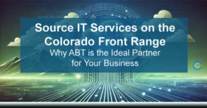 Source-IT-Services-on-the-Colorado-Front-Range-Why-ABT-is-the-Ideal-Partner-for-Your-Business-