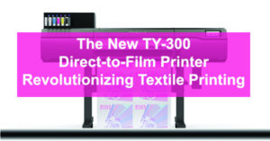 The-New-TY-300-Direct-to-Film-Printer-Revolutionizing-Textile-Printing-