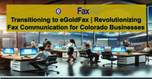 Transitioning-to-eGoldFax-Revolutionizing-Fax-Communication-for-Colorado-Businesses