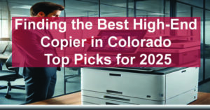 Finding-the-Best-High-End-Copier-in-Colorado-Top-Picks-for-2025