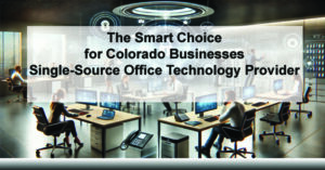 The-Smart-Choice-for-Colorado-Businesses-Single-Source-Office-Technology-Provider