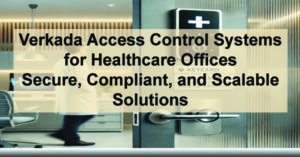 Verkada-Access-Control-Systems-for-Healthcare-Offices-Secure-Compliant-and-Scalable-Solutions