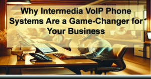 Why-Intermedia-VoIP-Phone-Systems-Are-a-Game-Changer-for-Your-Business-