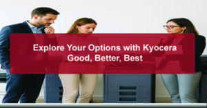 Explore-Your-Options-with-Kyocera-–-Good-Better-Best
