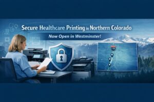 Secure healthcare printing banner for Northern Colorado featuring a clinician using a multifunction printer, a security shield icon, and an I-25 corridor map with “Now Open in Westminster” text.